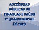 AUDIÊNCIAS PÚBLICAS DO 3º QUADRIMESTRE DE 2023 - FINANÇAS E SAÚDE.